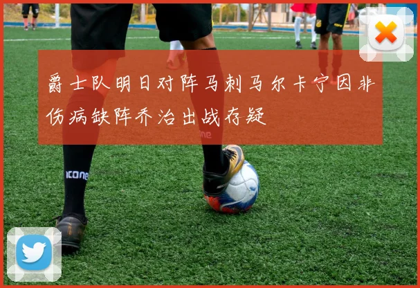 爵士队明日对阵马刺马尔卡宁因非伤病缺阵乔治出战存疑